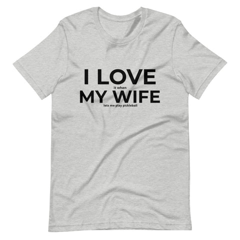 I Love it When My Wife Lets Me Play Pickleball Short-Sleeve Unisex T-Shirt