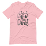 Think Before `you Dink - Short-Sleeve Unisex T-Shirt